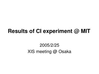 Results of CI experiment @ MIT