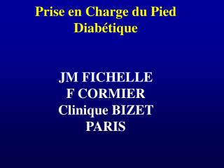 Prise en Charge du Pied Diabétique JM FICHELLE F CORMIER Clinique BIZET PARIS