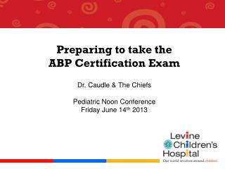 Preparing to take the ABP Certification Exam Dr. Caudle &amp; The Chiefs Pediatric Noon Conference