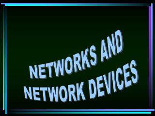 NETWORKS AND NETWORK DEVICES