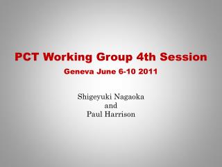 PCT Working Group 4th Session Geneva June 6-10 2011 Shigeyuki Nagaoka and Paul Harrison