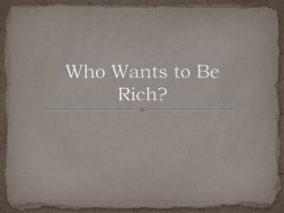Who Wants to Be Rich?