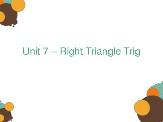 Unit 7 – Right Triangle Trig