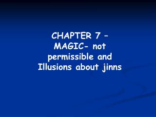 CHAPTER 7 – MAGIC- not permissible and Illusions about jinns