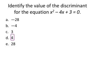 Identify the value of the discriminant for the equation x 2 – 4x + 3 = 0 .