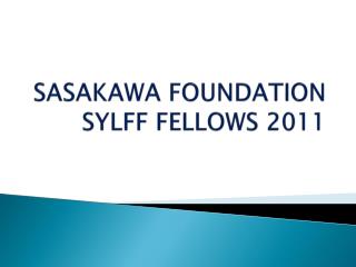 SASAKAWA FOUNDATION SYLFF FELLOWS 2011