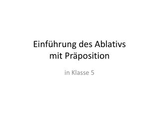 Einführung des Ablativs mit Präposition