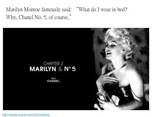 Marilyn Monroe famously said: “ What do I wear in bed? Why, Chanel No. 5, of course. ”
