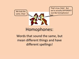 Homophones: