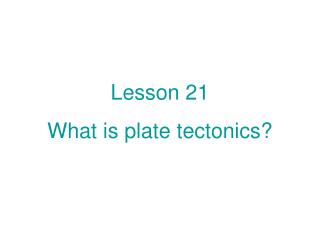 Lesson 21 What is plate tectonics?