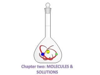 Chapter two: MOLECULES &amp; SOLUTIONS
