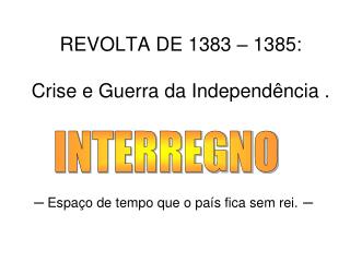 REVOLTA DE 1383 – 1385: Crise e Guerra da Independência .