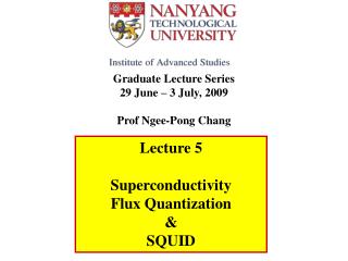 Graduate Lecture Series 29 June – 3 July, 2009 Prof Ngee-Pong Chang