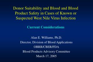 Alan E. Williams, Ph.D. Director, Division of Blood Applications OBRR/CBER/FDA