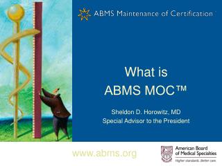What is ABMS MOC™ Sheldon D. Horowitz, MD Special Advisor to the President