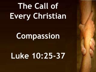 The Call of Every Christian Compassion Luke 10:25-37