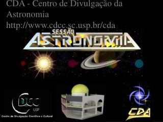 CDA - Centro de Divulgação da Astronomia cdcc.scp.br/cda