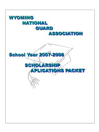 WYOMING 	NATIONAL 		GUARD 			ASSOCIATION School Year 2007-2008 	SCHOLARSHIP				APLICATIONS PACKET