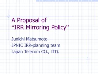 A Proposal of “ IRR Mirroring Policy ”