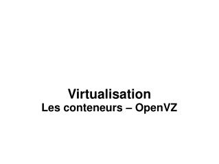 Virtualisation Les conteneurs – OpenVZ