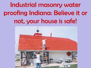 Industrial masonry water proofing Indiana: Believe it or not