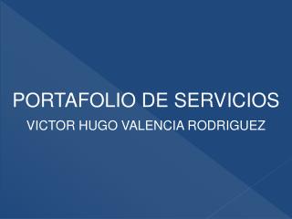 PORTAFOLIO DE SERVICIOS VICTOR HUGO VALENCIA RODRIGUEZ