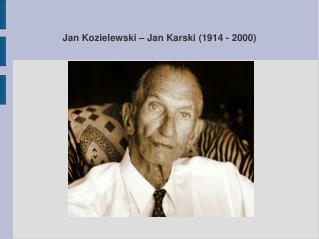 Jan Kozielewski – Jan Karski (1914 - 2000)