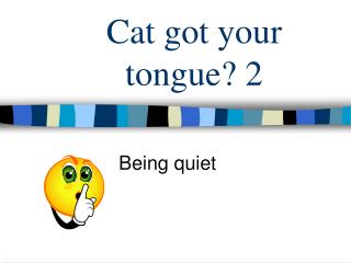 Cat got your tongue? 2