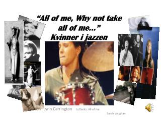 “All of me, Why not take all of me…” Kvinner i jazzen