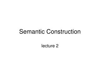 Semantic Construction