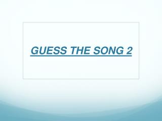 GUESS THE SONG 2