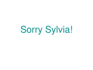 Sorry Sylvia!