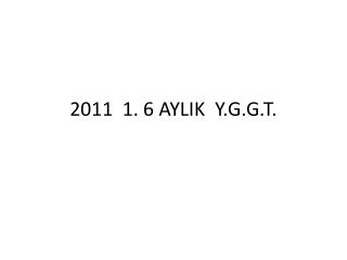 2011 1. 6 AYLIK Y.G.G.T.