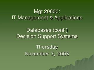 Mgt 20600: IT Management &amp; Applications Databases (cont.) Decision Support Systems