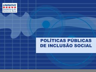 POLÍTICAS PÚBLICAS DE INCLUSÃO SOCIAL