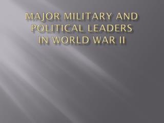 Major Military and Political Leaders in World War II