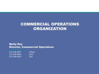 COMMERCIAL OPERATIONS ORGANIZATION Betty Day Director, Commercial Operations bday@ercot