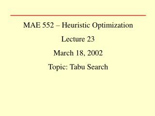 MAE 552 – Heuristic Optimization Lecture 23 March 18, 2002 Topic: Tabu Search