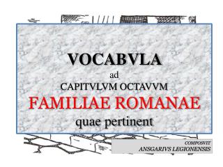 VOCABVLA ad CAPITVLVM OCTAVVM FAMILIAE ROMANAE quae pertinent