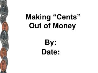 Making “ Cents” Out of Money