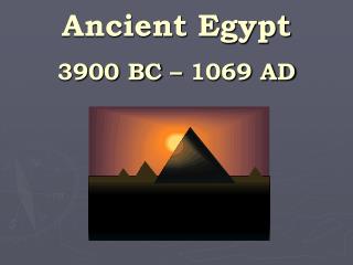 Ancient Egypt 3900 BC – 1069 AD