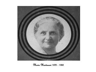 Maria Montessori 1870 - 1952