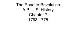The Road to Revolution A.P. U.S. History Chapter 7 1763-1775