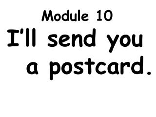 Module 10 I’ll send you a postcard.