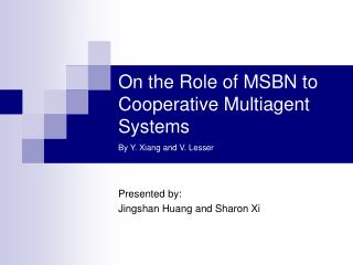 On the Role of MSBN to Cooperative Multiagent Systems By Y. Xiang and V. Lesser