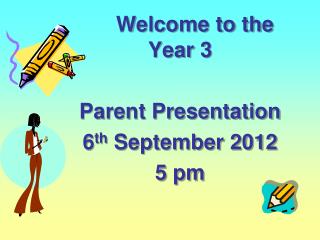 Welcome to the Year 3 Parent Presentation 6 th September 2012 5 pm