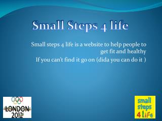 Small steps 4 life is a website to help people to get fit and healthy