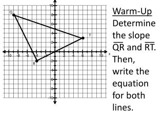 Warm-Up Determine the slope QR and RT. Then, write the equation for both lines.