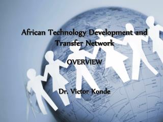African Technology Development and Transfer Network OVERVIEW Dr. Victor Konde