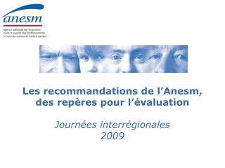 Les recommandations de l’Anesm, des repères pour l’évaluation Journées interrégionales 2009